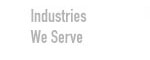 Industries We Serve